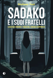 SADAKO E I SUOI FRATELLI - LEGGENDE URBANE E YOKAI NEL CINEMA GIAPPONESE