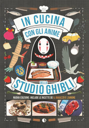 IN CUCINA CON GLI ANIME DELLO STUDIO GHIBLI - NUOVA EDIZIONE: INCLUDE LE RICETTE DE IL RAGAZZO E L'AIRONE