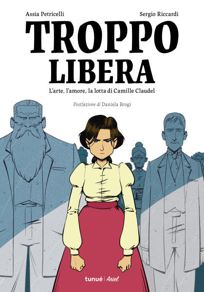 TROPPO LIBERA - L'ARTE, L'AMORE, LA LOTTA DI CAMILLE CLAUDEL
