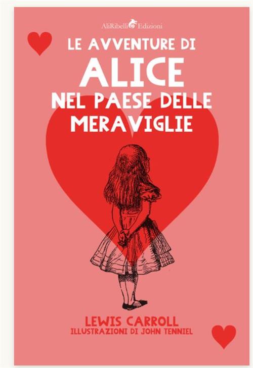 LE AVVENTURE DI ALICE NEL PAESE DELLE MERAVIGLIE (ALI RIBELLI EDIZIONI)