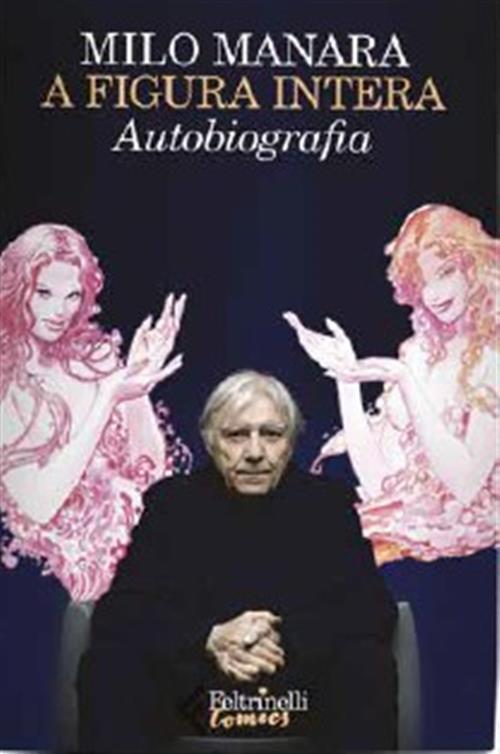 A FIGURA INTERA - AUTOBIOGRAFIA DI MILO MANARA